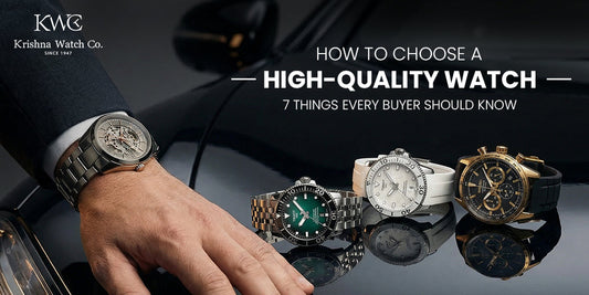 How to Choose a High-Quality Watch: 7 Things Every Buyer Should Know - KRISHNA WATCH COMPANY