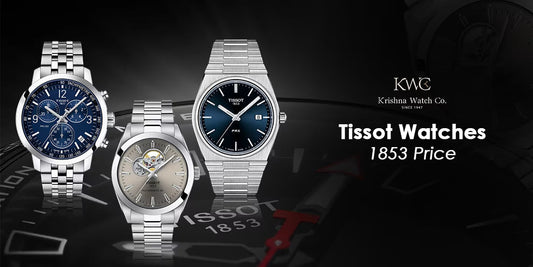 How Much Do Tissot Watches 1853 Price in India? Price List & Buying Tip - KRISHNA WATCH COMPANY
