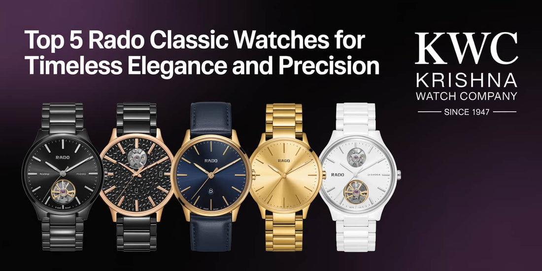 Top 5 Rado Classic Watches for Timeless Elegance and Precision - KRISHNA WATCH COMPANY